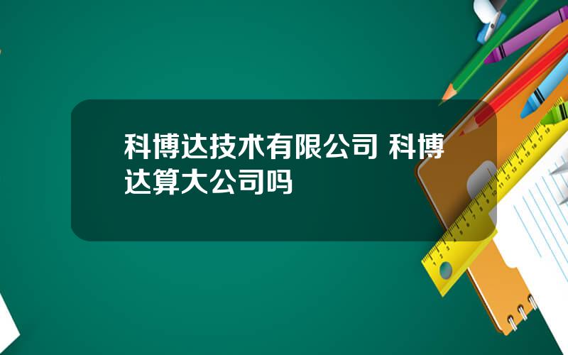 科博达技术有限公司 科博达算大公司吗